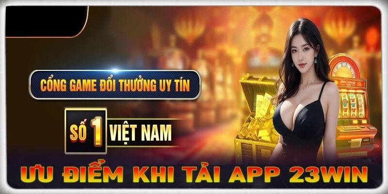 Lợi ích có được khi tải ứng dụng 23win về máy