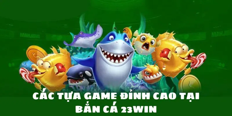 Khám phá những tựa game bắn cá 23win đỉnh cao