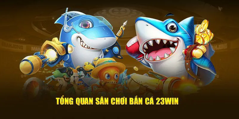 Giới thiệu sơ bộ về hạng mục bắn cá tại nền tảng 23win