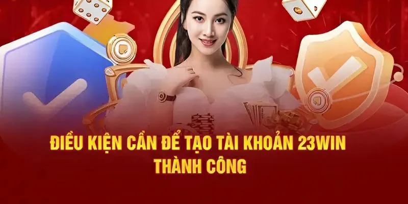 Những điều kiện mà bạn cần đáp ứng khi đăng ký 23win