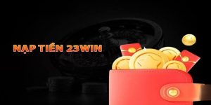 Nạp tiền 23Win ưu tiên hỗ trợ người chơi hết mình